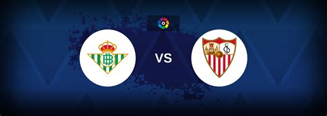 Real Betis vs Sevilla: Pre-match analysis and betting tips