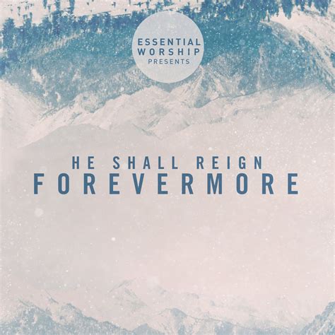 Essential Worship - He Shall Reign Forevermore - EP Lyrics and ...