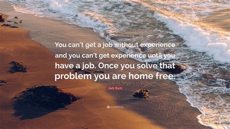 Jack Buck Quote: “You can’t get a job without experience and you can’t get experience until you ...