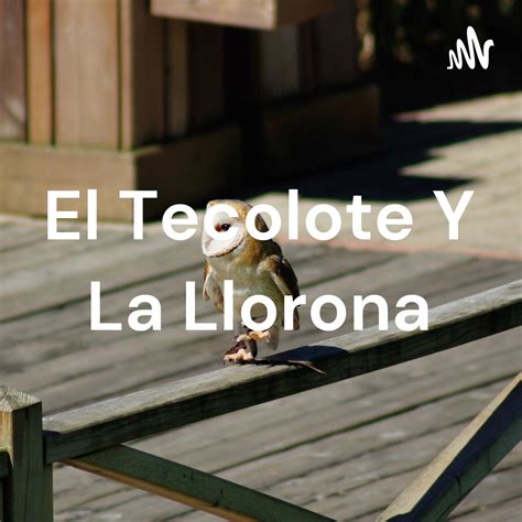 El tecolote y la llorona - El Tecolote Y La Llorona (podcast) | Listen Notes