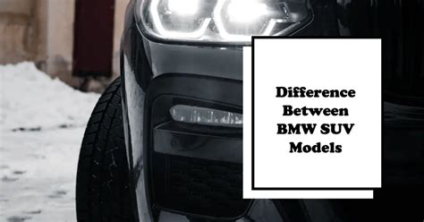 The Complete Guide To The Key Differences Between BMW SUV Models