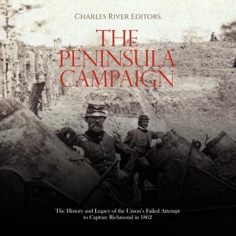 Peninsula Campaign: The History and Legacy of the Union’s Failed Attempt to Capture Richmond in ...