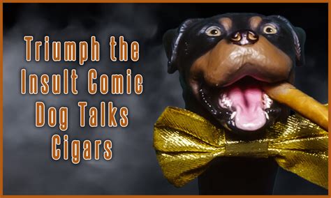 Triumph the Insult Comic Dog Talks Cigars By Sean Chaffin | Cigar Snob ...