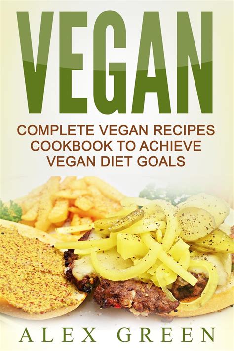 Vegan: Complete Vegan Recipes Cookbook To Achieve Vegan Diet Goals ...