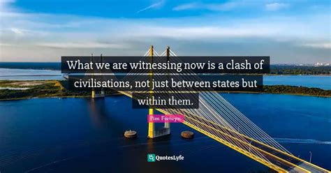 What we are witnessing now is a clash of civilisations, not just betwe ...