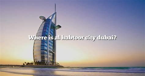 Where Is Al Habtoor City Dubai? [The Right Answer] 2022 - TraveliZta