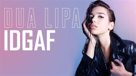 IDGAF Lyrics - Dua Lipa IDGAF Lyrics - IDGAF Lyrics by Dua Lipa