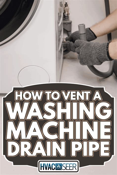 How To Vent A Washing Machine Drain Pipe - HVACseer.com