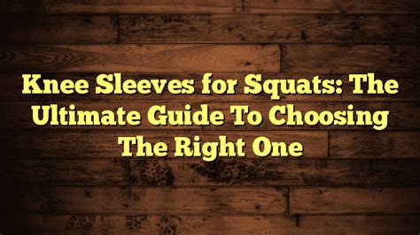 Knee Sleeves for Squats: The Ultimate Guide To Choosing The Right One - Beginner Workout