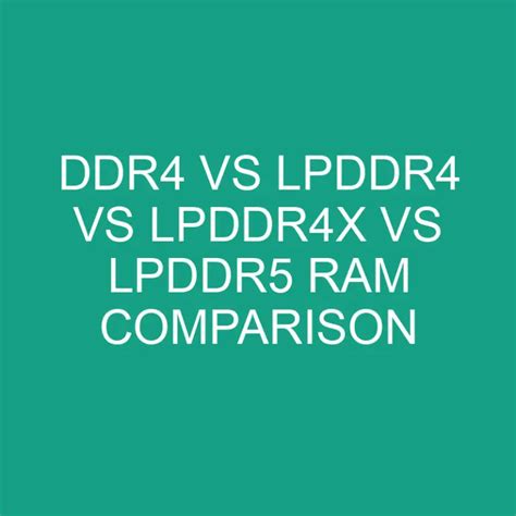 DDR4 Vs LPDDR4 Vs LPDDR4x Vs LPDDR5 RAM Comparison » Differencess