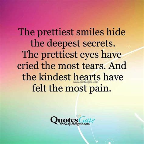 The prettiest smiles hide the deepest secrets. The prettiest eyes have cried the most tears. And ...