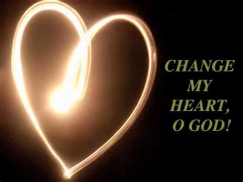 CHANGE MY HEART, O GOD - YouTube