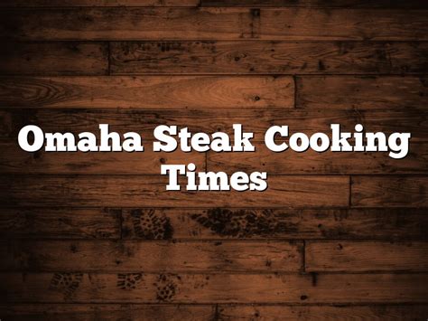 Omaha Steak Cooking Times | September 2024 | Pastureandpearl.com