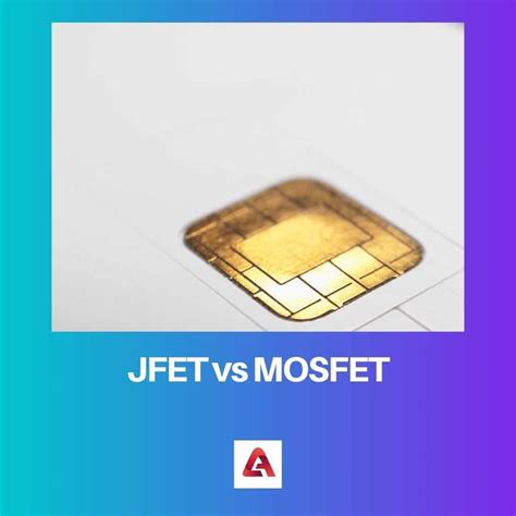 JFET vs MOSFET: Difference and Comparison