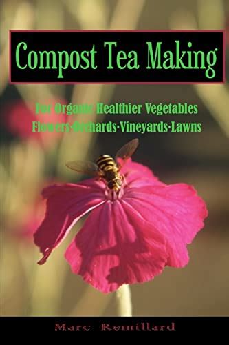 Compost Tea Making: For Organic Healthier Vegetables, Flowers, Orchards, Vineyards, Lawns