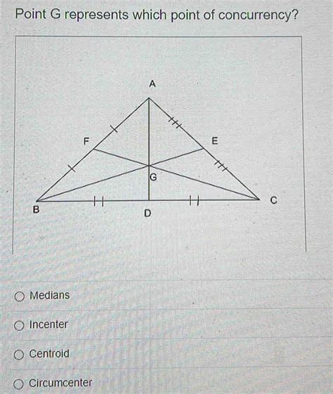 Point G represents which point of concurrency? A F E G C B D Medians ...