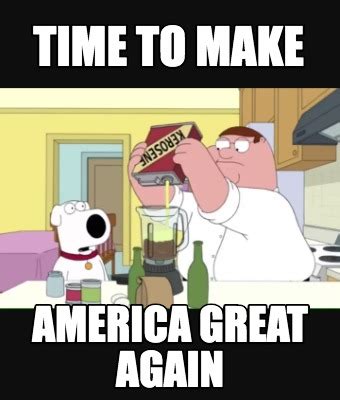 Meme Creator - Funny time to make america great again Meme Generator at ...