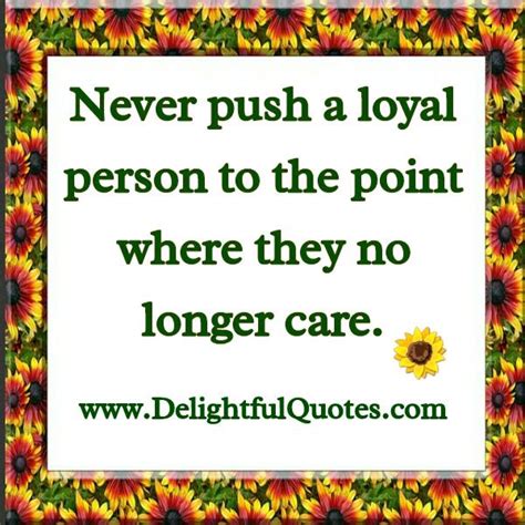 Never push a Loyal person - Delightful Quotes