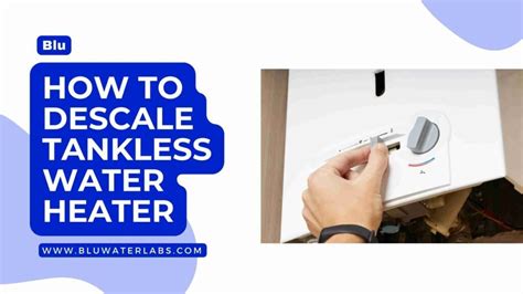 How To Descale Tankless Water Heater? Complete Guide - Blu Water Labs