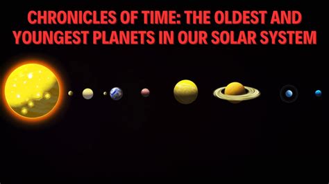 Chronicles of Time The Oldest and Youngest Planets in Our Solar System ...