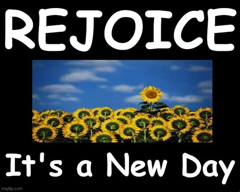 REJOICE....IT'S A NEW DAY - Imgflip