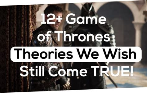 12+ Game of Thrones Theories We Wish Still Come TRUE!