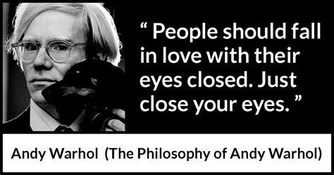 Andy Warhol: “People should fall in love with their eyes closed.”