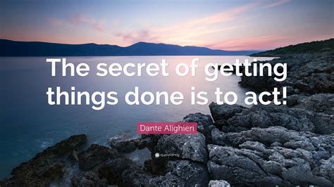 Dante Alighieri Quote: “The secret of getting things done is to act!”