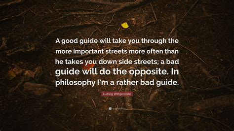 Ludwig Wittgenstein Quote: “A good guide will take you through the more ...