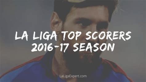 La Liga Top Scorers 2016-17 - Most Goals & Assists plus the Final Table