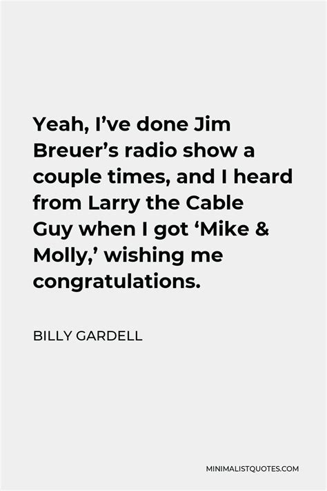 Billy Gardell Quote: Yeah, I've done Jim Breuer's radio show a couple ...