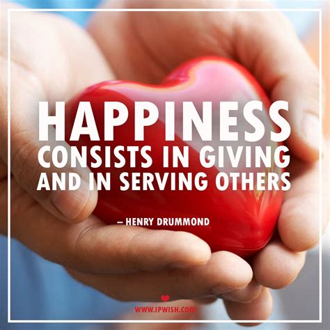 Happiness, consists in giving, and in serving others. – Henry Drummond | Serving others ...