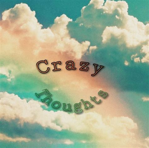 Crazy Thoughts