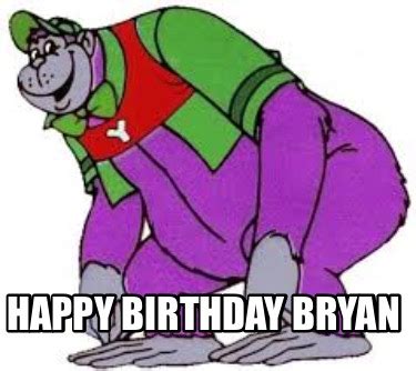 Meme Creator - Funny Happy birthday bryan Meme Generator at MemeCreator.org!