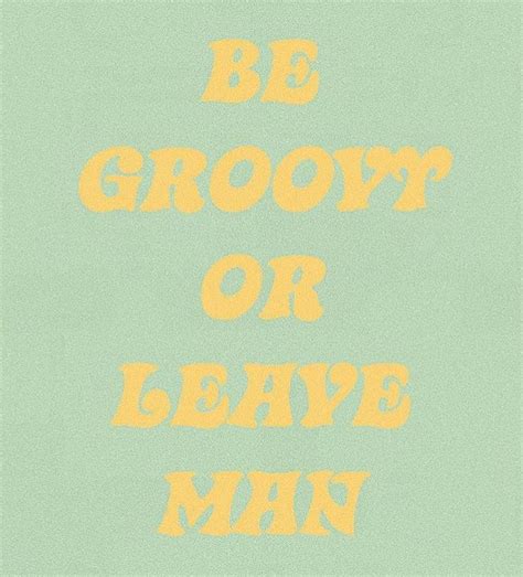 be groovy or leave. | Inspirational quotes motivation, Inspirational quotes, Happy words