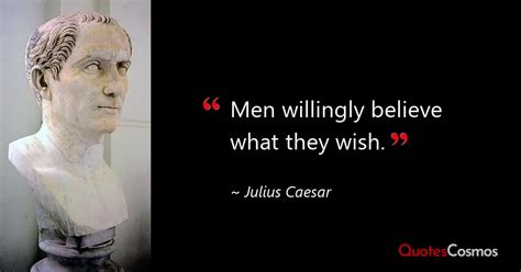 “Men willingly believe what they wish.” Julius Caesar Quote