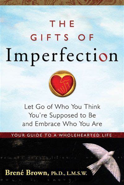 The Gifts of Imperfection: Let Go of Who You Think You're Supposed to Be and Embrace Who You Are ...