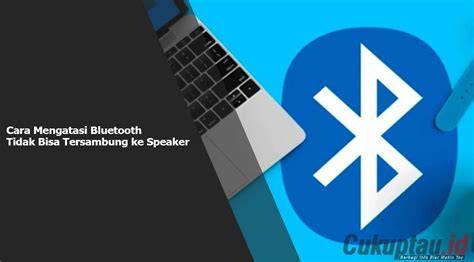 Kenapa Bluetooth Tidak Bisa Tersambung ke Speaker? Ini Penyebab dan Cara Mengatasinya - Cukuptau.id