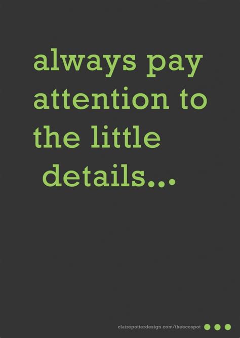 always pay attention to the little details #quote | Details quotes, Work quotes, Attention quotes