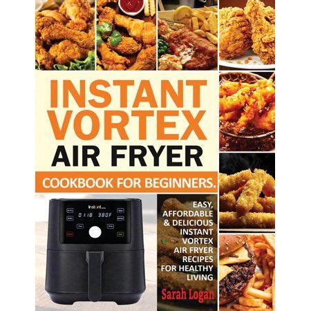 Instant Vortex Air Fryer Cookbook For Beginners : Easy, Affordable & Delicious Instant Vortex ...