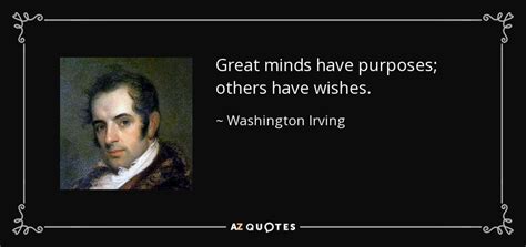 Washington Irving quote: Great minds have purposes; others have wishes.