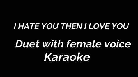 Karaoke I HATE YOU THEN I LOVE YOU Duet with female voice - YouTube