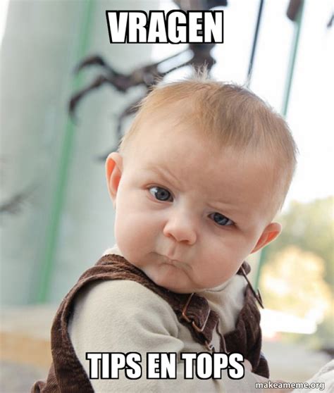 vragen tips en tops - Skeptical Baby Meme Generator