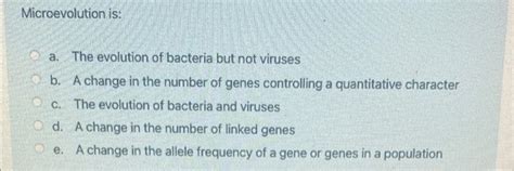 Solved Microevolution is. a. The evolution of bacteria but | Chegg.com