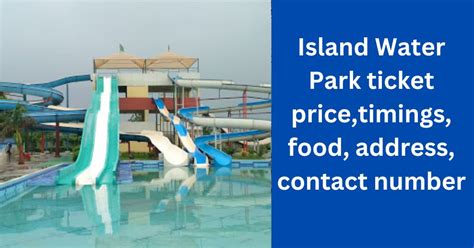 Island Water Park ticket price,timings, food, address, contact number