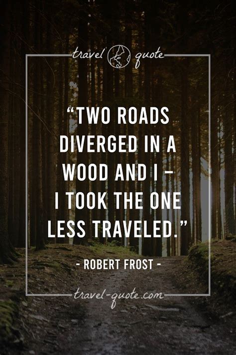 Robert Frost | Two roads diverged in a wood and I - I took the one less traveled. | Travel Quotes