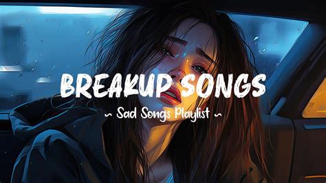 Breakup Songs 😥 Sad songs playlist that will make you cry ~ Depressing ...