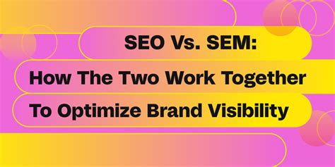 SEO Vs. SEM: How The Two Work Together To Optimize Brand Visibility