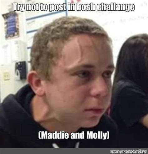 Meme: "Try not to post in bosh challange (Maddie and Molly)" - All ...