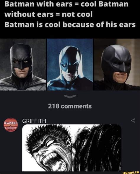 Batman with ears = cool Batman without ears = not cool Batman is cool ...